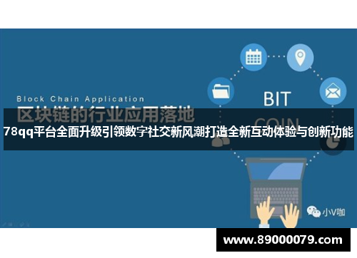 78qq平台全面升级引领数字社交新风潮打造全新互动体验与创新功能