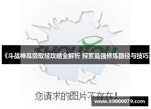 《斗战神高级取经攻略全解析 探索最强修炼路径与技巧》
