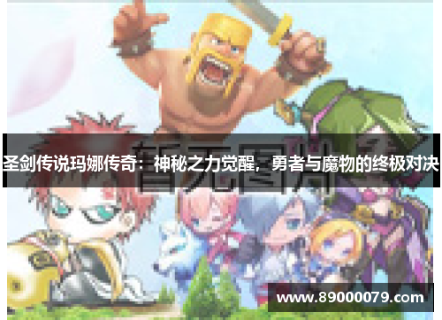 圣剑传说玛娜传奇：神秘之力觉醒，勇者与魔物的终极对决
