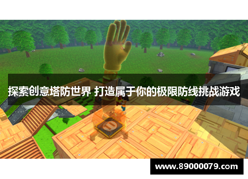 探索创意塔防世界 打造属于你的极限防线挑战游戏